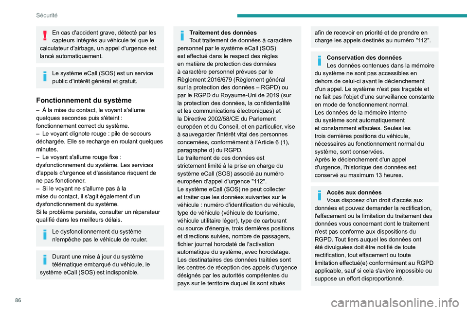 PEUGEOT 308 2024  Manuel du propriétaire (in French) 86
Sécurité
En cas d'accident grave, détecté par les 
capteurs intégrés au véhicule tel que le 
calculateur d'airbags, un appel d'urgence est 
lancé automatiquement.
Le système eC