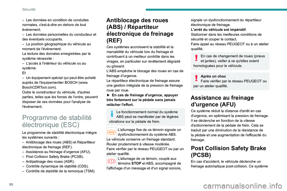 PEUGEOT 308 2024  Manuel du propriétaire (in French) 88
Sécurité
– Les données en condition de conduites 
normales, c'est-à-dire en dehors de tout 
événement.
–
 
Les données personnelles du conducteur et 
des éventuels occupants.
–

 