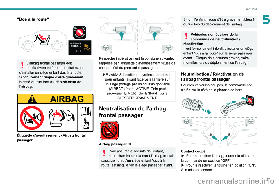 PEUGEOT 308 2024  Manuel du propriétaire (in French) 97
Sécurité
5"Dos à la route" 
 
L'airbag frontal passager doit 
impérativement être neutralisé avant 
d'installer un siège enfant dos à la route. 
Sinon, l'enfant risque d