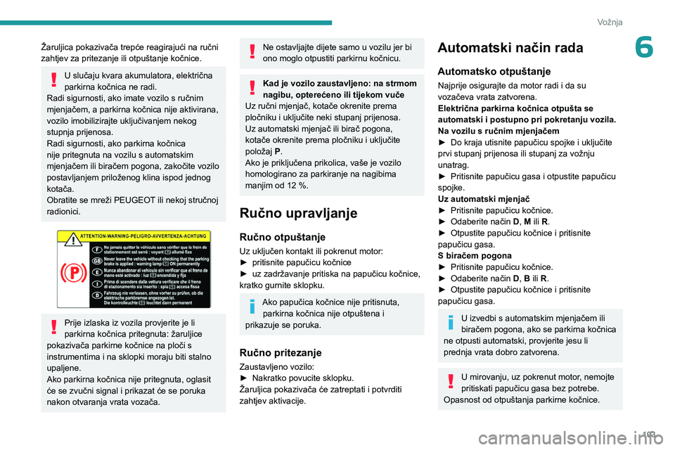 PEUGEOT 308 2024 Upute Za Rukovanje (in Croatian) 103
Vožnja
6Žaruljica pokazivača trepće reagirajući na ručni
zahtjev za pritezanje ili otpuštanje kočnice.
U slučaju kvara akumulatora, električna
parkirna kočnica ne radi.
Radi sigurno PEUGEOT 308 2024 Upute Za Rukovanje (in Croatian) 103
Vožnja
6Žaruljica pokazivača trepće reagirajući na ručni
zahtjev za pritezanje ili otpuštanje kočnice.
U slučaju kvara akumulatora, električna
parkirna kočnica ne radi.
Radi sigurno