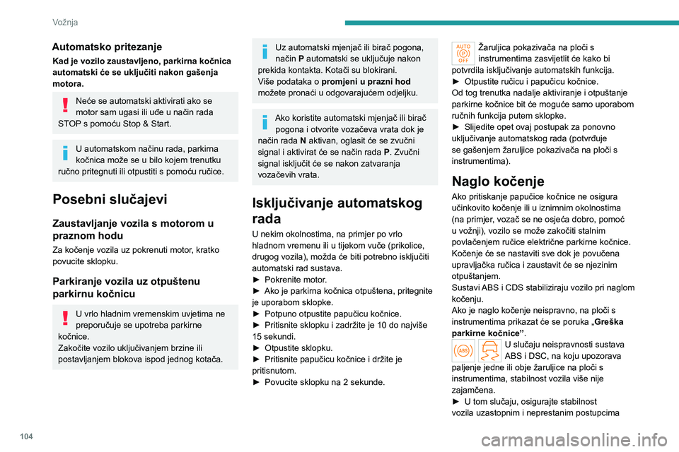 PEUGEOT 308 2024 Upute Za Rukovanje (in Croatian) 104
Vožnja
Automatsko pritezanje
Kad je vozilo zaustavljeno, parkirna kočnica
automatski će se uključiti nakon gašenja
motora.
Neće se automatski aktivirati ako se
motor sam ugasi ili uđe u PEUGEOT 308 2024 Upute Za Rukovanje (in Croatian) 104
Vožnja
Automatsko pritezanje
Kad je vozilo zaustavljeno, parkirna kočnica
automatski će se uključiti nakon gašenja
motora.
Neće se automatski aktivirati ako se
motor sam ugasi ili uđe u
