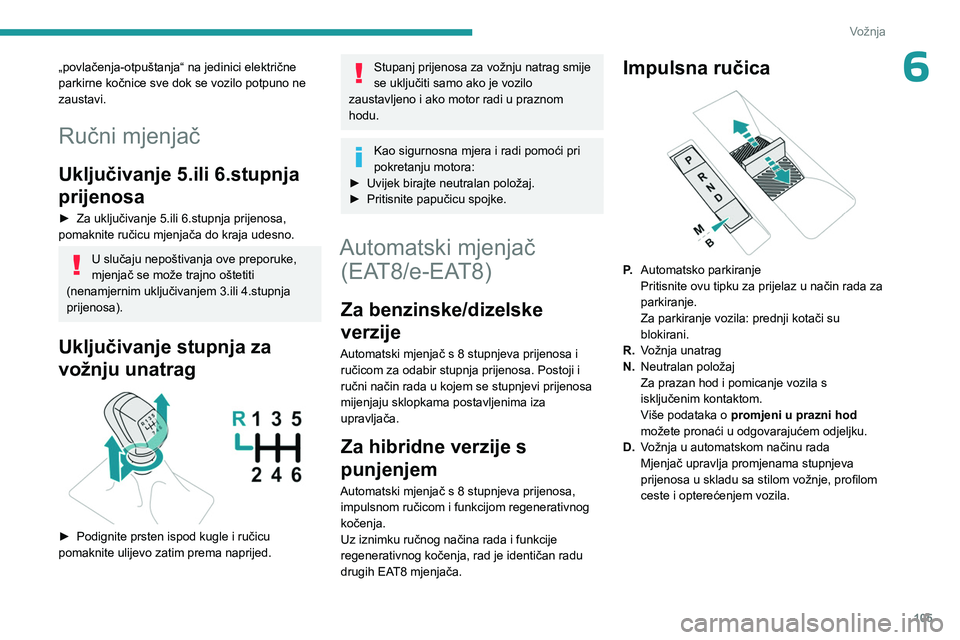 PEUGEOT 308 2024 Upute Za Rukovanje (in Croatian) 105
Vožnja
6„povlačenja-otpuštanja“ na jedinici električne
parkirne kočnice sve dok se vozilo potpuno ne
zaustavi.
Ručni mjenjač
Uključivanje 5.ili 6.stupnja
prijenosa
► Za uključiva PEUGEOT 308 2024 Upute Za Rukovanje (in Croatian) 105
Vožnja
6„povlačenja-otpuštanja“ na jedinici električne
parkirne kočnice sve dok se vozilo potpuno ne
zaustavi.
Ručni mjenjač
Uključivanje 5.ili 6.stupnja
prijenosa
► Za uključiva