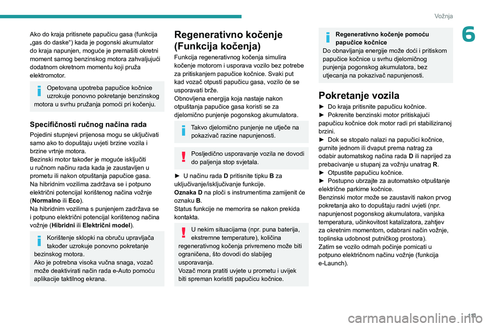 PEUGEOT 308 2024  Upute Za Rukovanje (in Croatian) 111
Vožnja
6Ako do kraja pritisnete papučicu gasa (funkcija 
„gas do daske“) kada je pogonski akumulator 
do kraja napunjen, moguće je premašiti okretni 
moment samog benzinskog motora zahvalj
