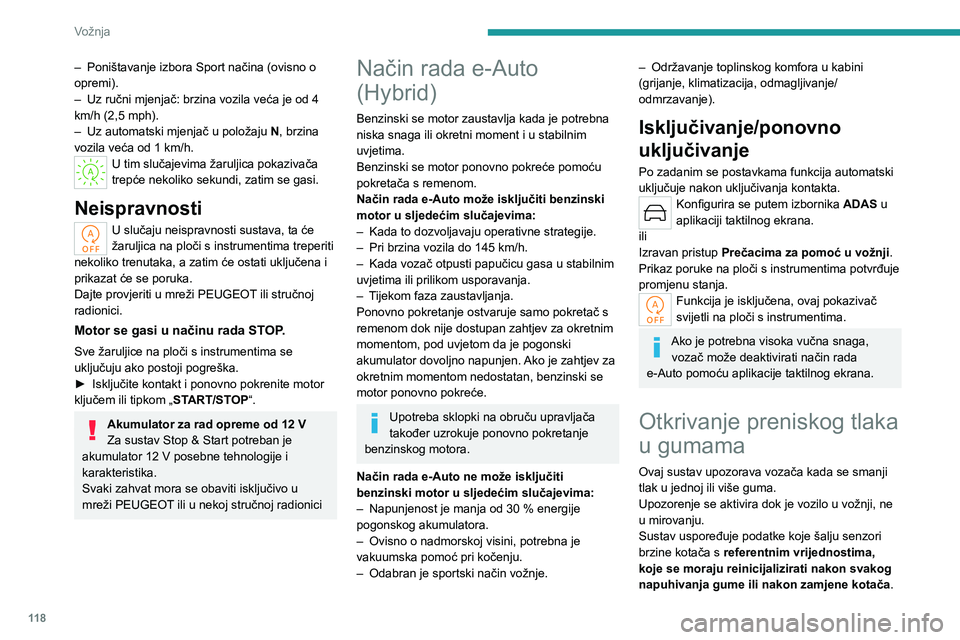 PEUGEOT 308 2024  Upute Za Rukovanje (in Croatian) 11 8
Vožnja
– Poništavanje izbora Sport načina (ovisno o 
opremi).
–
 
Uz ručni mjenjač: brzina vozila veća je od 4 
km/h (2,5 mph).
–

 
Uz automatski mjenjač u položaju  N

, brzina 
v