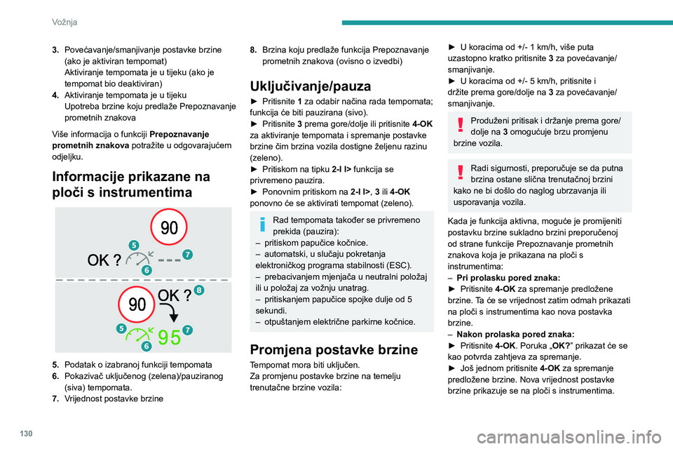 PEUGEOT 308 2024  Upute Za Rukovanje (in Croatian) 130
Vožnja
3.Povećavanje/smanjivanje postavke brzine 
(ako je aktiviran tempomat)
Aktiviranje tempomata je u tijeku (ako je 
tempomat bio deaktiviran)
4. Aktiviranje tempomata je u tijeku
Upotreba b