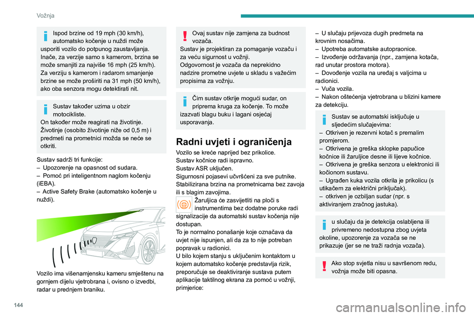 PEUGEOT 308 2024 Upute Za Rukovanje (in Croatian) 144
Vožnja
Ispod brzine od 19 mph (30 km/h),
automatsko kočenje u nuždi može
usporiti vozilo do potpunog zaustavljanja.
Inače, za verzije samo s kamerom, brzina se
može smanjiti za najviše 1 PEUGEOT 308 2024 Upute Za Rukovanje (in Croatian) 144
Vožnja
Ispod brzine od 19 mph (30 km/h),
automatsko kočenje u nuždi može
usporiti vozilo do potpunog zaustavljanja.
Inače, za verzije samo s kamerom, brzina se
može smanjiti za najviše 1