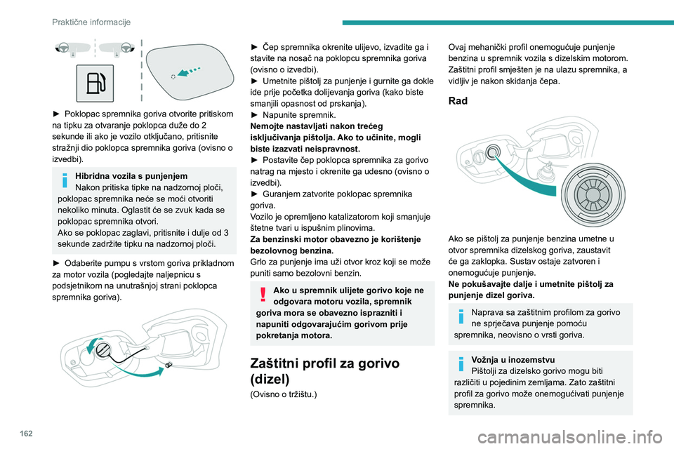 PEUGEOT 308 2024  Upute Za Rukovanje (in Croatian) 162
Praktične informacije
 
► Poklopac spremnika goriva otvorite pritiskom 
na tipku za otvaranje poklopca duže do 2 
sekunde ili ako je vozilo otključano, pritisnite 
stražnji dio poklopca spre