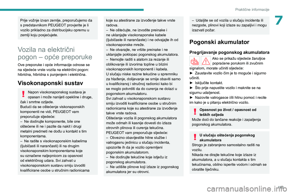 PEUGEOT 308 2024  Upute Za Rukovanje (in Croatian) 163
Praktične informacije
7Prije vožnje izvan zemlje, preporučujemo da 
s predstavnikom PEUGEOT provjerite je li 
vozilo prikladno za distribucijsku opremu u 
zemlji koju posjećujete.
Vozila na el