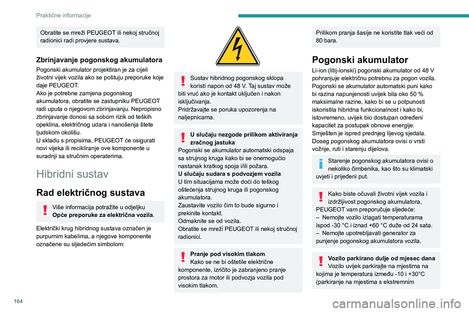 PEUGEOT 308 2024  Upute Za Rukovanje (in Croatian) 164
Praktične informacije
Obratite se mreži PEUGEOT ili nekoj stručnoj 
radionici radi provjere sustava.
Zbrinjavanje pogonskog akumulatora
Pogonski akumulator projektiran je za cijeli 
životni vi