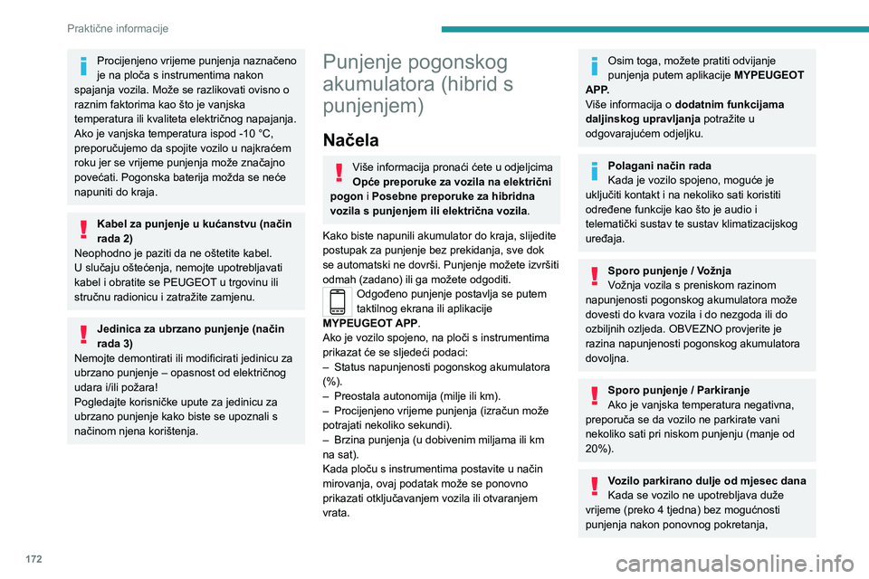 PEUGEOT 308 2024  Upute Za Rukovanje (in Croatian) 172
Praktične informacije
Procijenjeno vrijeme punjenja naznačeno 
je na ploča s instrumentima nakon 
spajanja vozila. Može se razlikovati ovisno o 
raznim faktorima kao što je vanjska 
temperatu