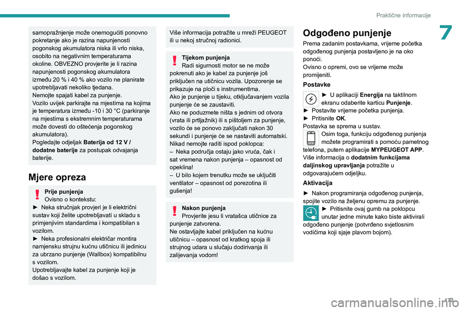 PEUGEOT 308 2024  Upute Za Rukovanje (in Croatian) 173
Praktične informacije
7samopražnjenje može onemogućiti ponovno 
pokretanje ako je razina napunjenosti 
pogonskog akumulatora niska ili vrlo niska, 
osobito na negativnim temperaturama 
okoline
