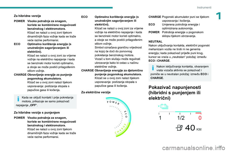PEUGEOT 308 2024 Upute Za Rukovanje (in Croatian) 23
Instrumenti
1Za hibridne verzije
POWERVisoka potražnja za snagom,
koriste se kombinirane mogućnosti
benzinskog i elektromotora.
Klizač se nalazi u ovoj zoni tijekom
dinamičnijih faza vožnje PEUGEOT 308 2024 Upute Za Rukovanje (in Croatian) 23
Instrumenti
1Za hibridne verzije
POWERVisoka potražnja za snagom,
koriste se kombinirane mogućnosti
benzinskog i elektromotora.
Klizač se nalazi u ovoj zoni tijekom
dinamičnijih faza vožnje