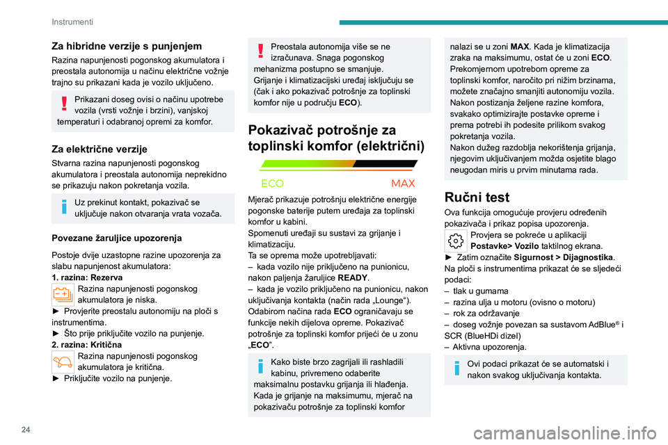 PEUGEOT 308 2024 Upute Za Rukovanje (in Croatian) 24
Instrumenti
Za hibridne verzije s punjenjem
Razina napunjenosti pogonskog akumulatora i
preostala autonomija u načinu električne vožnje
trajno su prikazani kada je vozilo uključeno.
Prikazani PEUGEOT 308 2024 Upute Za Rukovanje (in Croatian) 24
Instrumenti
Za hibridne verzije s punjenjem
Razina napunjenosti pogonskog akumulatora i
preostala autonomija u načinu električne vožnje
trajno su prikazani kada je vozilo uključeno.
Prikazani