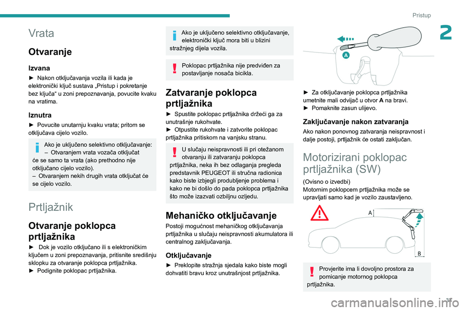 PEUGEOT 308 2024 Upute Za Rukovanje (in Croatian) 37
Pristup
2Vrata
Otvaranje
Izvana
► Nakon otključavanja vozila ili kada je
elektronički ključ sustava „Pristup i pokretanje
bez ključa
“ u zoni prepoznavanja, povucite kvaku
na vratima. PEUGEOT 308 2024 Upute Za Rukovanje (in Croatian) 37
Pristup
2Vrata
Otvaranje
Izvana
► Nakon otključavanja vozila ili kada je
elektronički ključ sustava „Pristup i pokretanje
bez ključa
“ u zoni prepoznavanja, povucite kvaku
na vratima.
