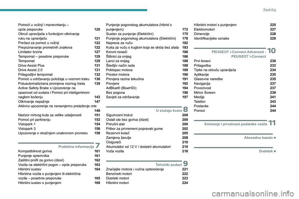 PEUGEOT 308 2024  Upute Za Rukovanje (in Croatian) 3
Sadržaj
Pomoći u vožnji i manevriranju –  
opće preporuke  120
Obruč upravljača s funkcijom otkrivanja   
ruku na upravljaču 
 121
Prečaci za pomoć u vožnji  122
Prepoznavanje prometnih 