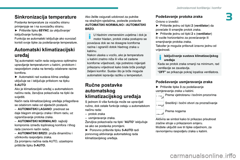 PEUGEOT 308 2024  Upute Za Rukovanje (in Croatian) 57
Jednostavnost korištenja i komfor
3Sinkronizacija temperature
Postavka temperature za vozačku stranu 
primjenjuje se i na suvozačku stranu.
► 
Pritisnite tipku 
 6SYNC za uključivanje/
isklju