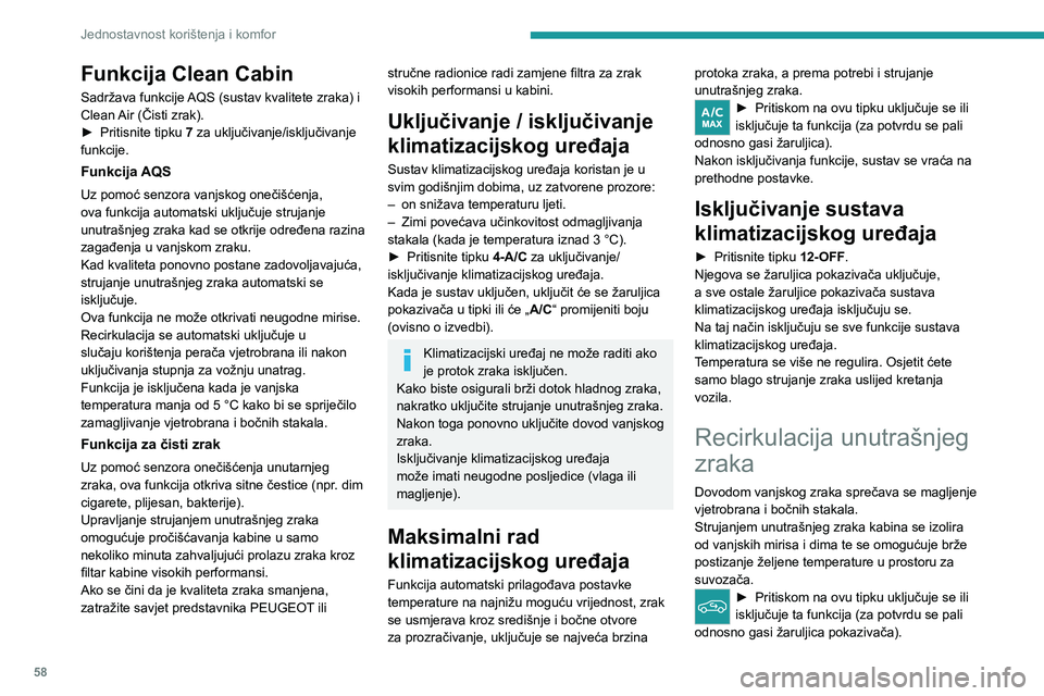 PEUGEOT 308 2024  Upute Za Rukovanje (in Croatian) 58
Jednostavnost korištenja i komfor
Funkcija Clean Cabin
Sadržava funkcije AQS (sustav kvalitete zraka) i 
Clean Air (Čisti zrak).
► 
Pritisnite tipku 
 7 za uključivanje/isključivanje 
funkci