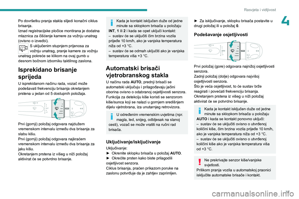 PEUGEOT 308 2024  Upute Za Rukovanje (in Croatian) 77
Rasvjeta i vidljivost
4Po dovršetku pranja stakla slijedi konačni ciklus 
brisanja.
Iznad registracijske pločice montirana je dodatna 
mlaznica za čišćenje kamere za vožnju unatrag 
(ovisno 