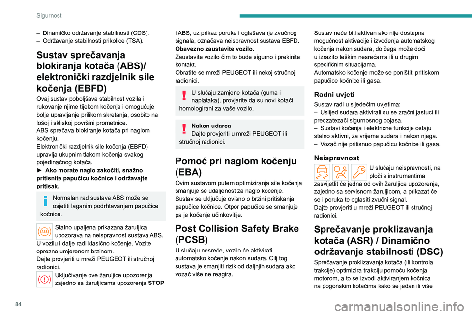 PEUGEOT 308 2024  Upute Za Rukovanje (in Croatian) 84
Sigurnost
– Dinamičko održavanje stabilnosti (CDS).
–  Održavanje stabilnosti prikolice (TSA).
Sustav sprečavanja 
blokiranja kotača (ABS)/
elektronički razdjelnik sile 
kočenja (EBFD)
O