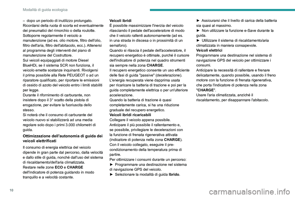 PEUGEOT 308 2024  Manuale duso (in Italian) 10
Modalità di guida ecologica
– dopo un periodo di inutilizzo prolungato.
Ricordarsi  della ruota di scorta ed eventualmente 
dei pneumatici del rimorchio o della roulotte.
Sottoporre regolarmente
