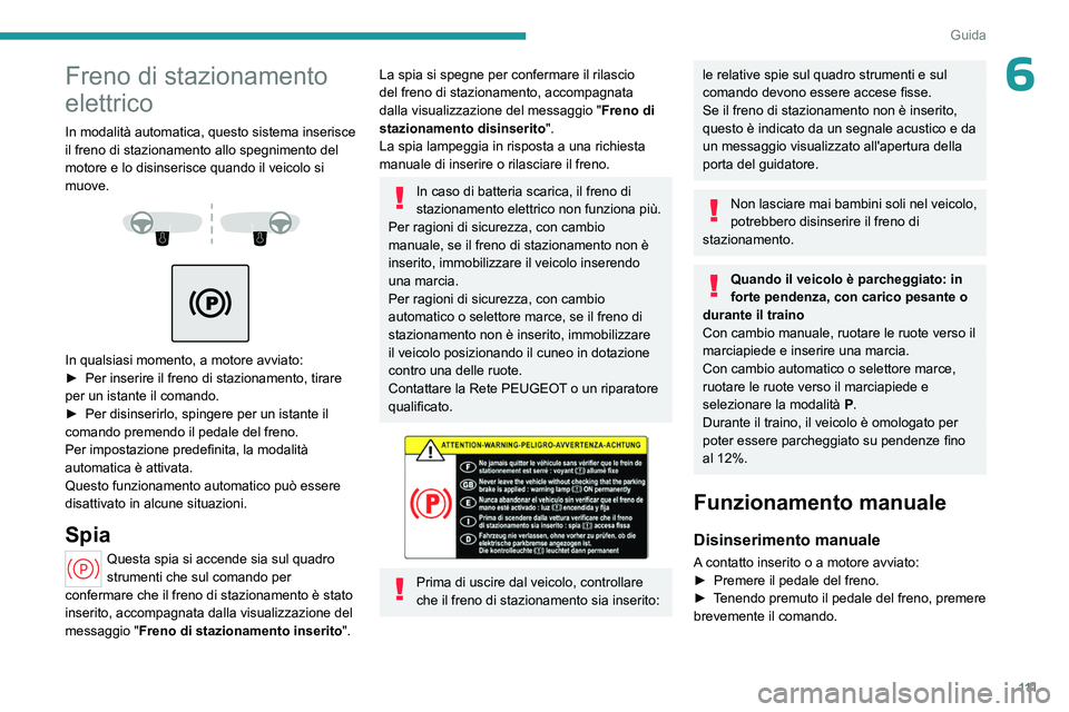 PEUGEOT 308 2024 Manuale duso (in Italian) 111
Guida
6Freno di stazionamento
elettrico
In modalità automatica, questo sistema inserisce
il freno di stazionamento allo spegnimento del
motore e lo disinserisce quando il veicolo si
muove.
PEUGEOT 308 2024 Manuale duso (in Italian) 111
Guida
6Freno di stazionamento
elettrico
In modalità automatica, questo sistema inserisce
il freno di stazionamento allo spegnimento del
motore e lo disinserisce quando il veicolo si
muove.