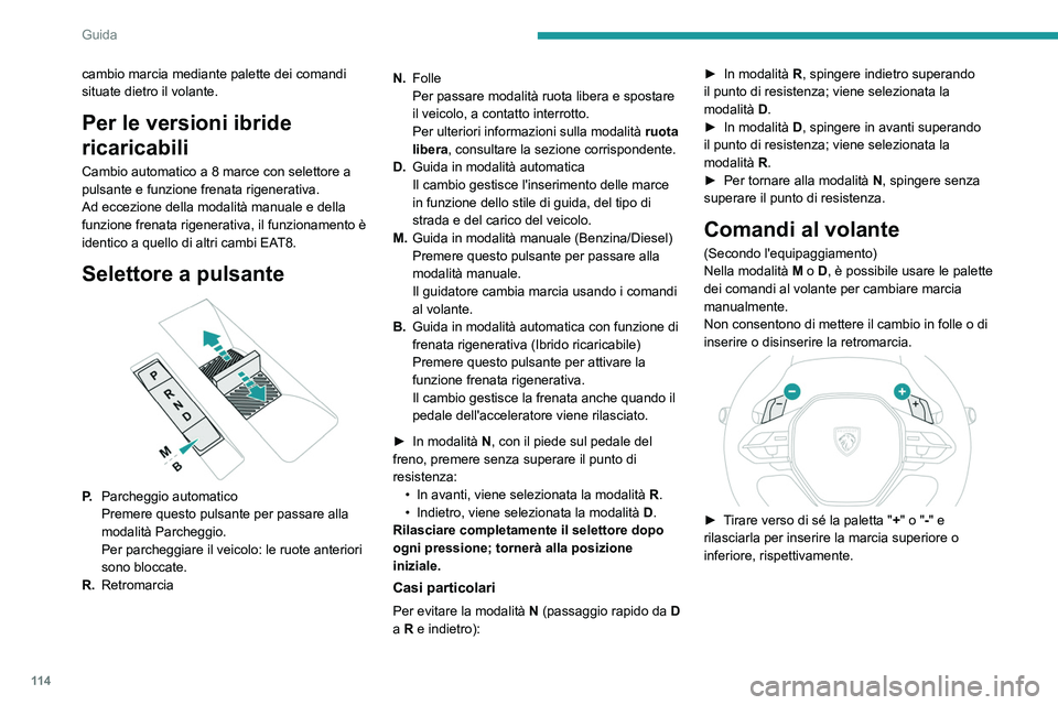 PEUGEOT 308 2024 Manuale duso (in Italian) 11 4
Guida
cambio marcia mediante palette dei comandi
situate dietro il volante.
Per le versioni ibride
ricaricabili
Cambio automatico a 8 marce con selettore a
pulsante e funzione frenata rigenera PEUGEOT 308 2024 Manuale duso (in Italian) 11 4
Guida
cambio marcia mediante palette dei comandi
situate dietro il volante.
Per le versioni ibride
ricaricabili
Cambio automatico a 8 marce con selettore a
pulsante e funzione frenata rigenera