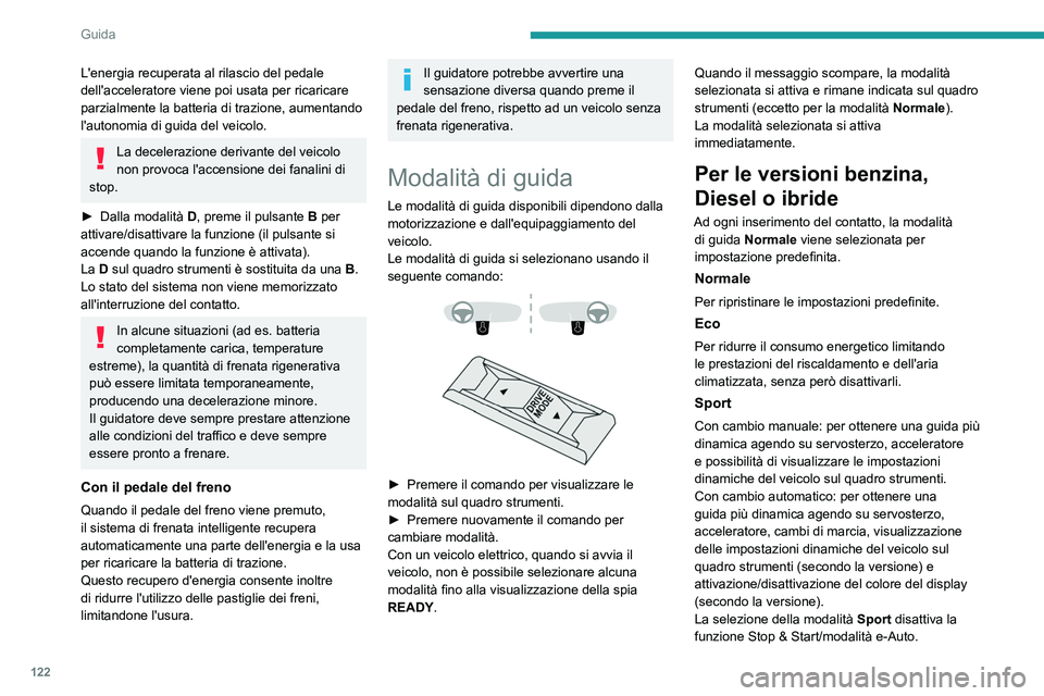 PEUGEOT 308 2024 Manuale duso (in Italian) 122
Guida
L'energia recuperata al rilascio del pedale
dell'acceleratore viene poi usata per ricaricare
parzialmente la batteria di trazione, aumentando
l'autonomia di guida del veicolo. PEUGEOT 308 2024 Manuale duso (in Italian) 122
Guida
L'energia recuperata al rilascio del pedale
dell'acceleratore viene poi usata per ricaricare
parzialmente la batteria di trazione, aumentando
l'autonomia di guida del veicolo.
