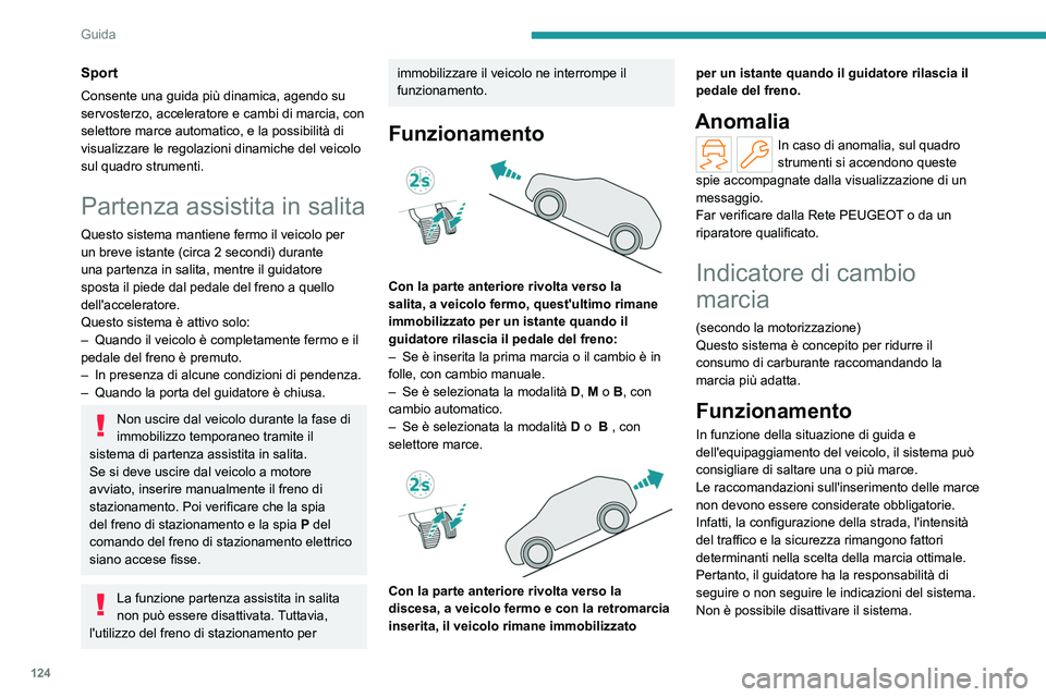 PEUGEOT 308 2024 Manuale duso (in Italian) 124
Guida
Sport
Consente una guida più dinamica, agendo su
servosterzo, acceleratore e cambi di marcia, con
selettore marce automatico, e la possibilità di
visualizzare le regolazioni dinamiche d PEUGEOT 308 2024 Manuale duso (in Italian) 124
Guida
Sport
Consente una guida più dinamica, agendo su
servosterzo, acceleratore e cambi di marcia, con
selettore marce automatico, e la possibilità di
visualizzare le regolazioni dinamiche d