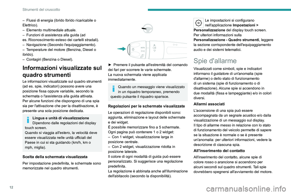PEUGEOT 308 2024  Manuale duso (in Italian) 12
Strumenti del cruscotto
– Flussi di energia (ibrido Ibrido ricaricabile o 
Elettrico).
–
 
Elemento multimediale attuale.
–

 
Funzioni di assistenza alla guida (ad 
es.

  Riconoscimento est