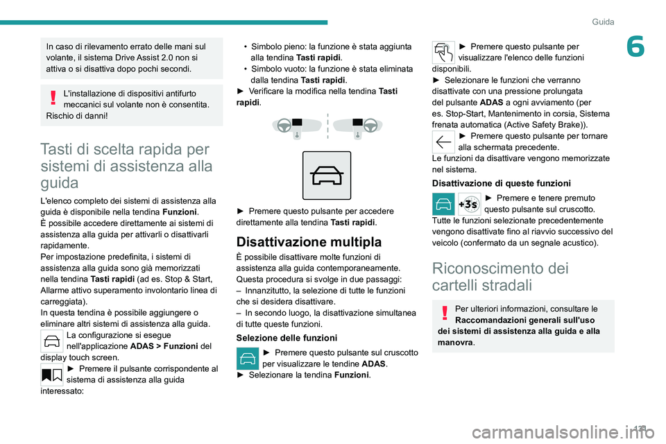 PEUGEOT 308 2024 Manuale duso (in Italian) 131
Guida
6In caso di rilevamento errato delle mani sul
volante, il sistema Drive Assist 2.0 non si
attiva o si disattiva dopo pochi secondi.
L'installazione di dispositivi antifurto
meccanici PEUGEOT 308 2024 Manuale duso (in Italian) 131
Guida
6In caso di rilevamento errato delle mani sul
volante, il sistema Drive Assist 2.0 non si
attiva o si disattiva dopo pochi secondi.
L'installazione di dispositivi antifurto
meccanici