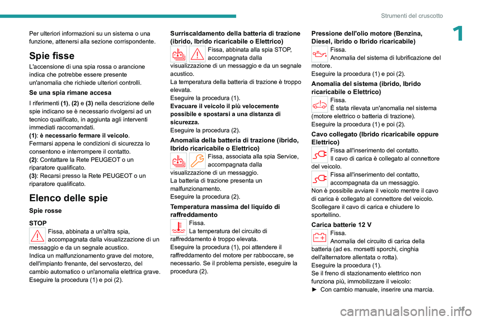 PEUGEOT 308 2024  Manuale duso (in Italian) 13
Strumenti del cruscotto
1Per ulteriori informazioni su un sistema o una 
funzione, attenersi alla sezione corrispondente.
Spie fisse
L'accensione di una spia rossa o arancione 
indica che potre
