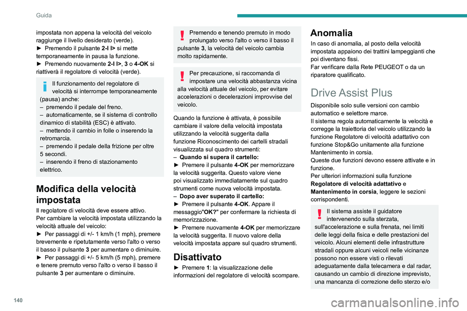 PEUGEOT 308 2024 Manuale duso (in Italian) 140
Guida
impostata non appena la velocità del veicolo
raggiunge il livello desiderato (verde).
►
Premendo il pulsante 2-I I>
si mette
temporaneamente in pausa la funzione.
►
Premendo nu PEUGEOT 308 2024 Manuale duso (in Italian) 140
Guida
impostata non appena la velocità del veicolo
raggiunge il livello desiderato (verde).
►
Premendo il pulsante 2-I I>
si mette
temporaneamente in pausa la funzione.
►
Premendo nu
