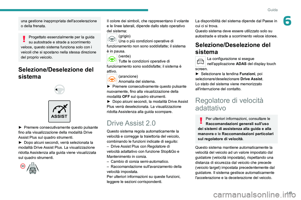 PEUGEOT 308 2024 Manuale duso (in Italian) 141
Guida
6una gestione inappropriata dell'accelerazione
o della frenata.
Progettato essenzialmente per la guida
su autostrade e strade a scorrimento
veloce, questo sistema funziona solo con i PEUGEOT 308 2024 Manuale duso (in Italian) 141
Guida
6una gestione inappropriata dell'accelerazione
o della frenata.
Progettato essenzialmente per la guida
su autostrade e strade a scorrimento
veloce, questo sistema funziona solo con i