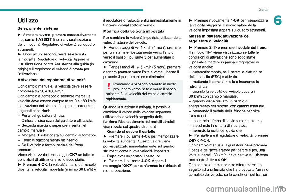 PEUGEOT 308 2024 Manuale duso (in Italian) 143
Guida
6Utilizzo
Selezione del sistema
► A motore avviato, premere consecutivamente
il pulsante 1-ASSIST fino alla visualizzazione
della modalità Regolatore di velocità sul quadro
strumenti PEUGEOT 308 2024 Manuale duso (in Italian) 143
Guida
6Utilizzo
Selezione del sistema
► A motore avviato, premere consecutivamente
il pulsante 1-ASSIST fino alla visualizzazione
della modalità Regolatore di velocità sul quadro
strumenti
