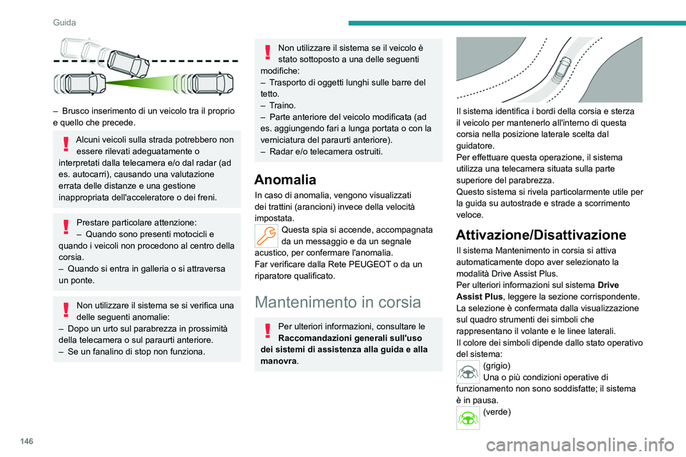 PEUGEOT 308 2024 Manuale duso (in Italian) 146
Guida
– Brusco inserimento di un veicolo tra il proprio
e quello che precede.
Alcuni veicoli sulla strada potrebbero non essere rilevati adeguatamente o
interpretati dalla telecamera e/o da PEUGEOT 308 2024 Manuale duso (in Italian) 146
Guida
– Brusco inserimento di un veicolo tra il proprio
e quello che precede.
Alcuni veicoli sulla strada potrebbero non essere rilevati adeguatamente o
interpretati dalla telecamera e/o da