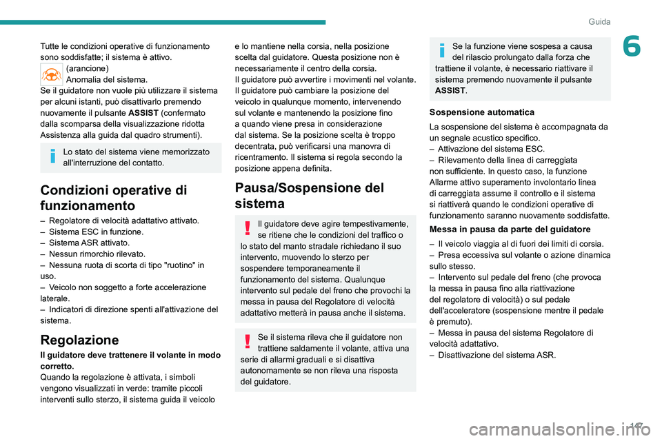 PEUGEOT 308 2024 Manuale duso (in Italian) 147
Guida
6Tutte le condizioni operative di funzionamento
sono soddisfatte; il sistema è attivo.
(arancione)
Anomalia del sistema.
Se il guidatore non vuole più utilizzare il sistema
per alcuni is PEUGEOT 308 2024 Manuale duso (in Italian) 147
Guida
6Tutte le condizioni operative di funzionamento
sono soddisfatte; il sistema è attivo.
(arancione)
Anomalia del sistema.
Se il guidatore non vuole più utilizzare il sistema
per alcuni is