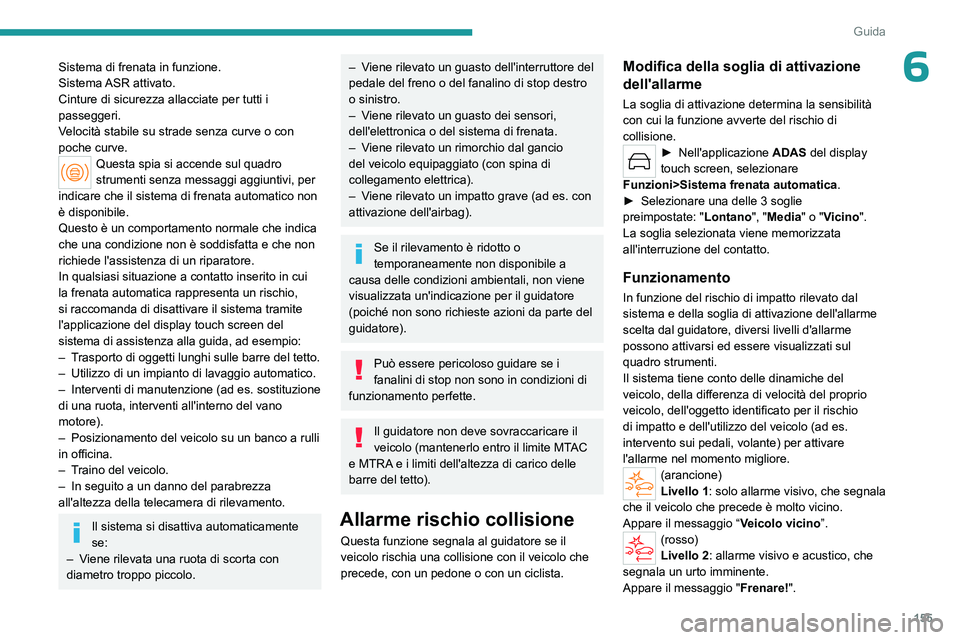 PEUGEOT 308 2024 Manuale duso (in Italian) 155
Guida
6Sistema di frenata in funzione.
Sistema ASR attivato.
Cinture di sicurezza allacciate per tutti i
passeggeri.
Velocità stabile su strade senza curve o con
poche curve.
Questa spia si ac PEUGEOT 308 2024 Manuale duso (in Italian) 155
Guida
6Sistema di frenata in funzione.
Sistema ASR attivato.
Cinture di sicurezza allacciate per tutti i
passeggeri.
Velocità stabile su strade senza curve o con
poche curve.
Questa spia si ac