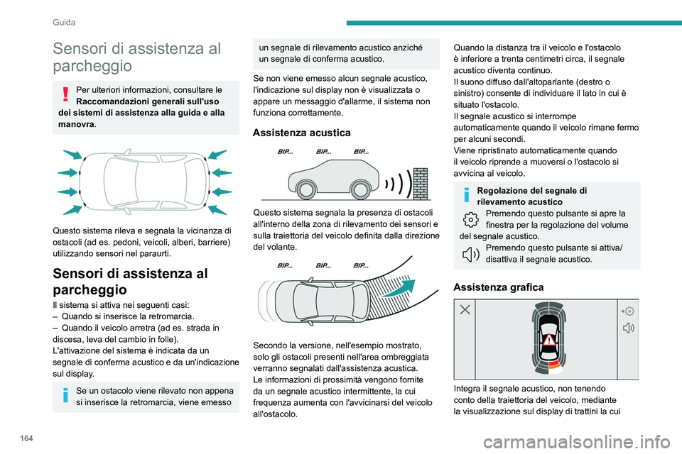 PEUGEOT 308 2024 Manuale duso (in Italian) 164
Guida
Sensori di assistenza al
parcheggio
Per ulteriori informazioni, consultare le
Raccomandazioni generali sull'uso
dei sistemi di assistenza alla guida e alla
manovra.
Questo sistem PEUGEOT 308 2024 Manuale duso (in Italian) 164
Guida
Sensori di assistenza al
parcheggio
Per ulteriori informazioni, consultare le
Raccomandazioni generali sull'uso
dei sistemi di assistenza alla guida e alla
manovra.
Questo sistem