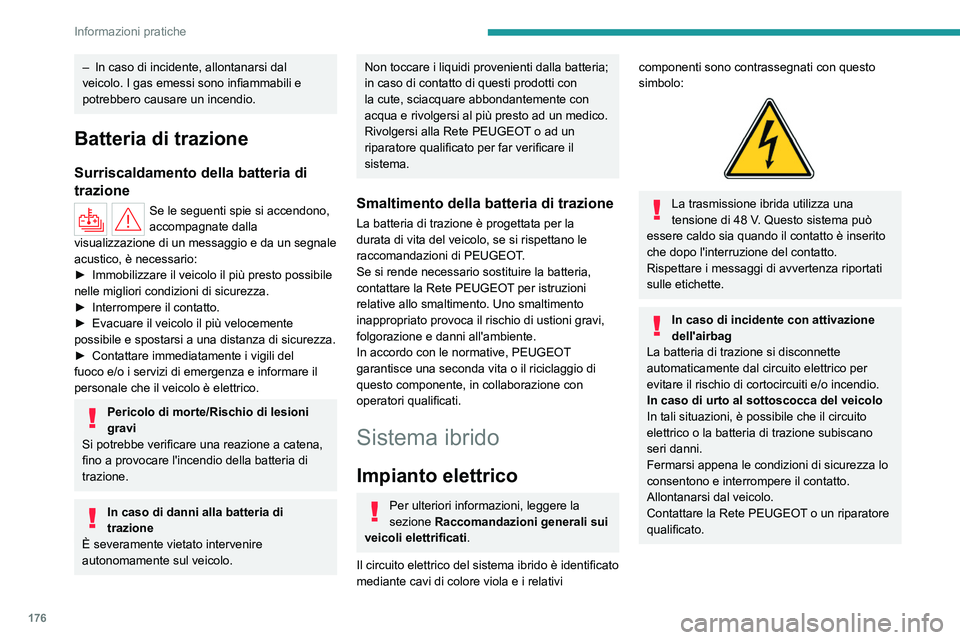 PEUGEOT 308 2024 Manuale duso (in Italian) 176
Informazioni pratiche
– In caso di incidente, allontanarsi dal
veicolo. I gas emessi sono infiammabili e
potrebbero causare un incendio.
Batteria di trazione
Surriscaldamento della batteria di PEUGEOT 308 2024 Manuale duso (in Italian) 176
Informazioni pratiche
– In caso di incidente, allontanarsi dal
veicolo. I gas emessi sono infiammabili e
potrebbero causare un incendio.
Batteria di trazione
Surriscaldamento della batteria di