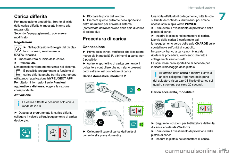 PEUGEOT 308 2024 Manuale duso (in Italian) 193
Informazioni pratiche
7Carica differita
Per impostazione predefinita, l'orario di inizio
della carica differita è impostato intorno alla
mezzanotte.
Secondo l'equipaggiamento, può esse PEUGEOT 308 2024 Manuale duso (in Italian) 193
Informazioni pratiche
7Carica differita
Per impostazione predefinita, l'orario di inizio
della carica differita è impostato intorno alla
mezzanotte.
Secondo l'equipaggiamento, può esse