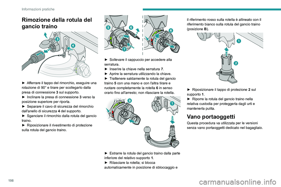 PEUGEOT 308 2024 Manuale duso (in Italian) 198
Informazioni pratiche
Rimozione della rotula del
gancio traino
► Afferrare il tappo del rimorchio, eseguire una
rotazione di 90° e tirare per scollegarlo dalla
presa di connessione 3
s PEUGEOT 308 2024 Manuale duso (in Italian) 198
Informazioni pratiche
Rimozione della rotula del
gancio traino
► Afferrare il tappo del rimorchio, eseguire una
rotazione di 90° e tirare per scollegarlo dalla
presa di connessione 3
s