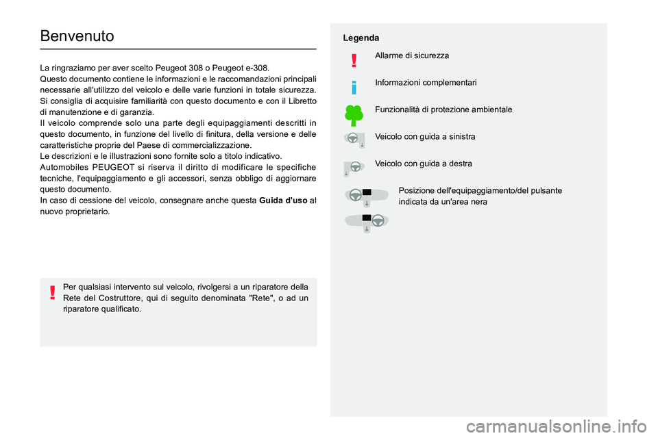 PEUGEOT 308 2024  Manuale duso (in Italian)   
 
 
 
  
   
   
 
  
 
  
 
 
   
 
 
   
 
 
  
Benvenuto
La ringraziamo per aver scelto Peugeot 308 o Peugeot e-308.
Questo documento contiene le informazioni e le raccomandazioni principali 
ne