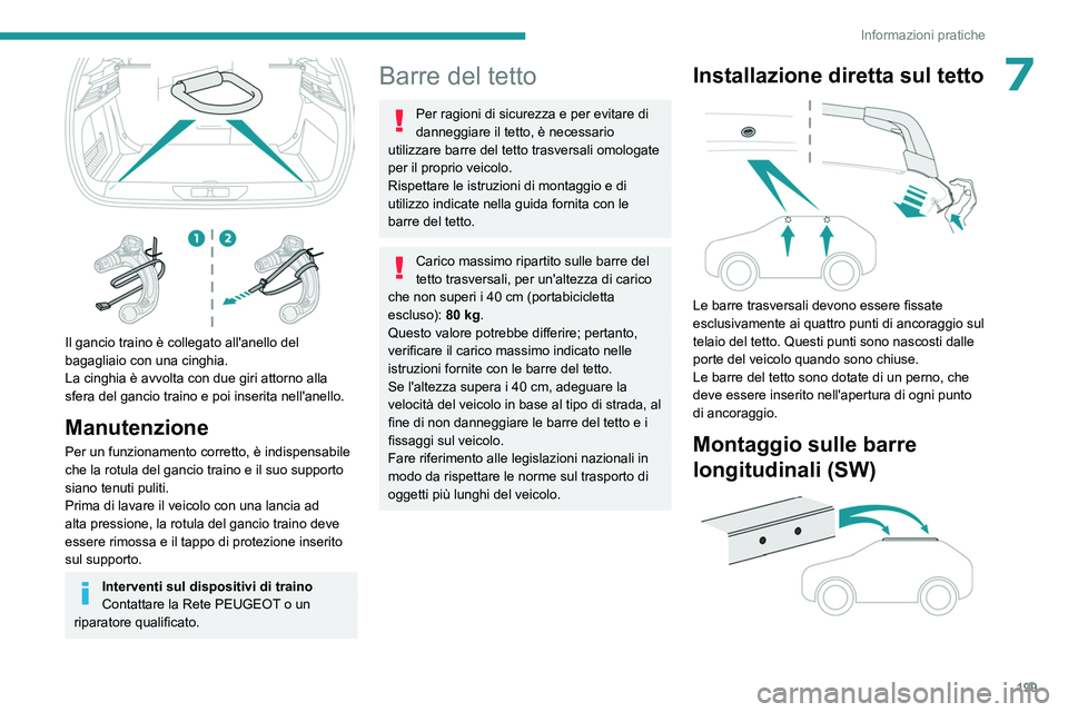 PEUGEOT 308 2024 Manuale duso (in Italian) 199
Informazioni pratiche
7
Il gancio traino è collegato all'anello del
bagagliaio con una cinghia.
La cinghia è avvolta con due giri attorno alla
sfera del gancio traino e poi inserita nell PEUGEOT 308 2024 Manuale duso (in Italian) 199
Informazioni pratiche
7
Il gancio traino è collegato all'anello del
bagagliaio con una cinghia.
La cinghia è avvolta con due giri attorno alla
sfera del gancio traino e poi inserita nell