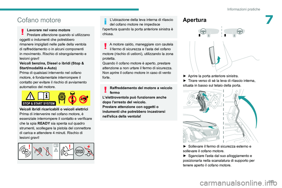 PEUGEOT 308 2024 Manuale duso (in Italian) 203
Informazioni pratiche
7Cofano motore
Lavorare nel vano motore
Prestare attenzione quando si utilizzano
oggetti o indumenti che potrebbero
rimanere impigliati nelle palle della ventola
di raffre PEUGEOT 308 2024 Manuale duso (in Italian) 203
Informazioni pratiche
7Cofano motore
Lavorare nel vano motore
Prestare attenzione quando si utilizzano
oggetti o indumenti che potrebbero
rimanere impigliati nelle palle della ventola
di raffre