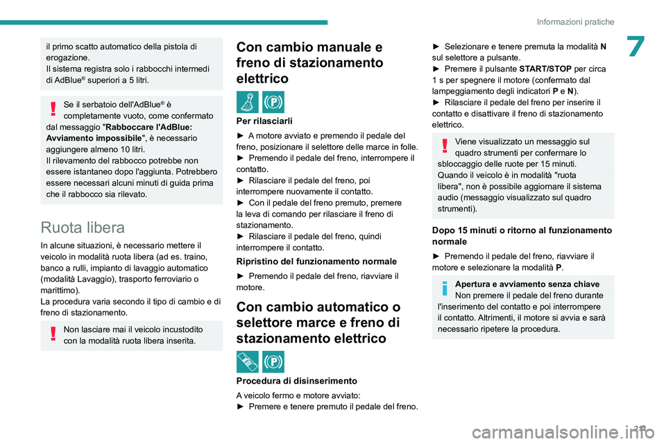 PEUGEOT 308 2024 Manuale duso (in Italian) 2 11
Informazioni pratiche
7il primo scatto automatico della pistola di
erogazione.
Il sistema registra solo i rabbocchi intermedi
di AdBlue
® superiori a 5 litri.
Se il serbatoio dell'AdBlue® PEUGEOT 308 2024 Manuale duso (in Italian) 2 11
Informazioni pratiche
7il primo scatto automatico della pistola di
erogazione.
Il sistema registra solo i rabbocchi intermedi
di AdBlue
® superiori a 5 litri.
Se il serbatoio dell'AdBlue®