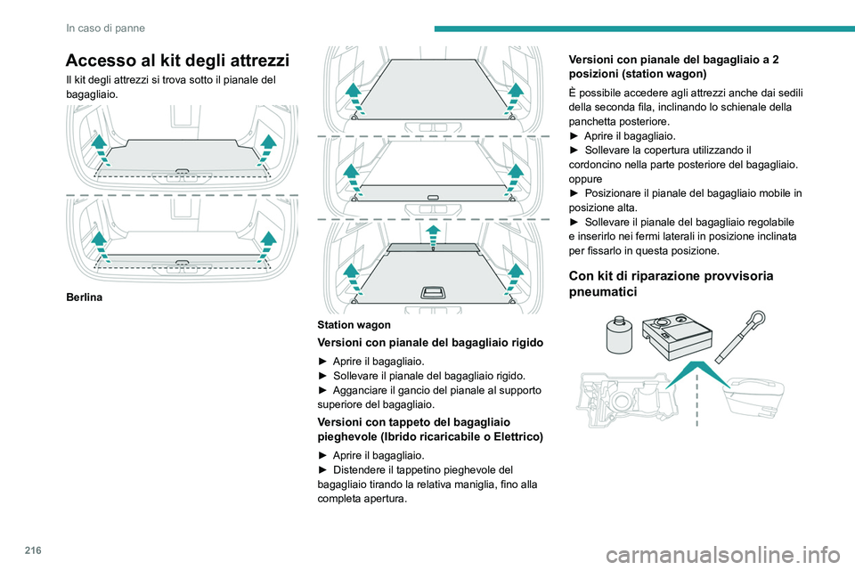PEUGEOT 308 2024 Manuale duso (in Italian) 216
In caso di panne
Accesso al kit degli attrezzi
Il kit degli attrezzi si trova sotto il pianale del
bagagliaio.
Berlina
Station wagon
Versioni con pianale del bagagliaio rigido
► Aprire il PEUGEOT 308 2024 Manuale duso (in Italian) 216
In caso di panne
Accesso al kit degli attrezzi
Il kit degli attrezzi si trova sotto il pianale del
bagagliaio.
Berlina
Station wagon
Versioni con pianale del bagagliaio rigido
► Aprire il