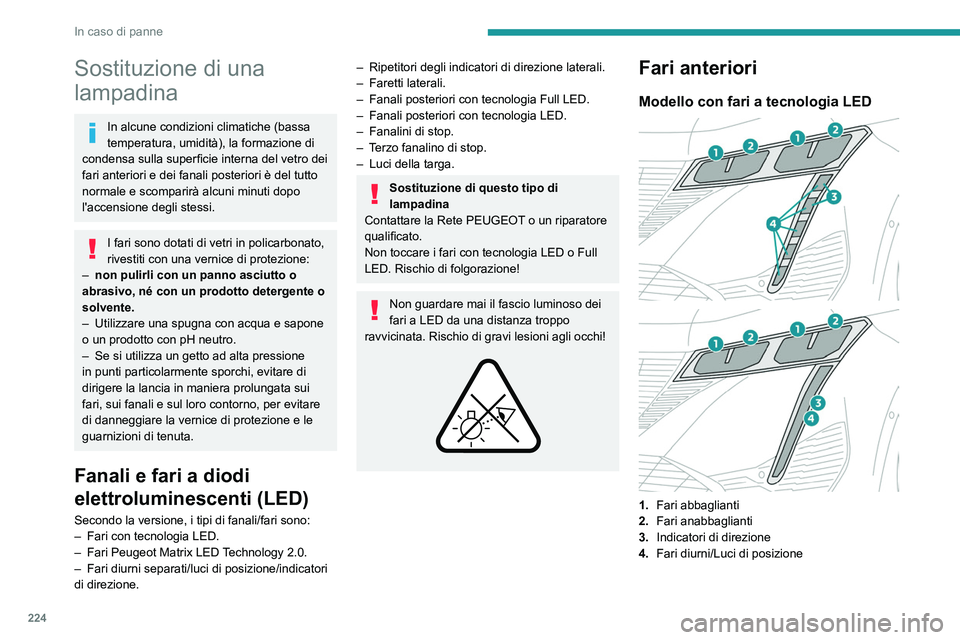 PEUGEOT 308 2024 Manuale duso (in Italian) 224
In caso di panne
Sostituzione di una
lampadina
In alcune condizioni climatiche (bassa
temperatura, umidità), la formazione di
condensa sulla superficie interna del vetro dei
fari anteriori e PEUGEOT 308 2024 Manuale duso (in Italian) 224
In caso di panne
Sostituzione di una
lampadina
In alcune condizioni climatiche (bassa
temperatura, umidità), la formazione di
condensa sulla superficie interna del vetro dei
fari anteriori e