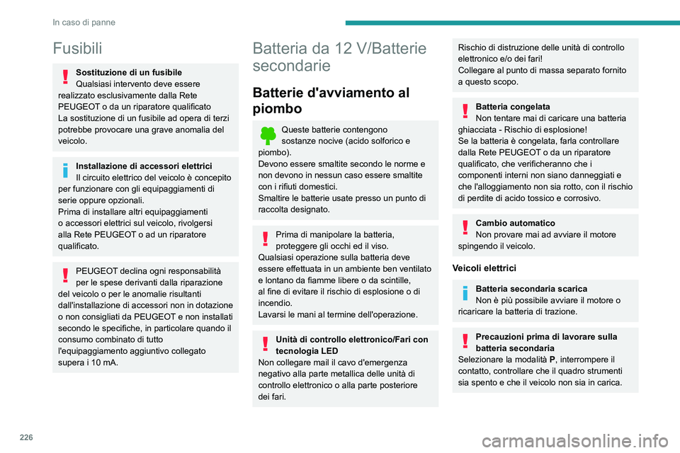 PEUGEOT 308 2024 Manuale duso (in Italian) 226
In caso di panne
Fusibili
Sostituzione di un fusibile
Qualsiasi intervento deve essere
realizzato esclusivamente dalla Rete
PEUGEOT o da un riparatore qualificato
La sostituzione di un fusibile PEUGEOT 308 2024 Manuale duso (in Italian) 226
In caso di panne
Fusibili
Sostituzione di un fusibile
Qualsiasi intervento deve essere
realizzato esclusivamente dalla Rete
PEUGEOT o da un riparatore qualificato
La sostituzione di un fusibile