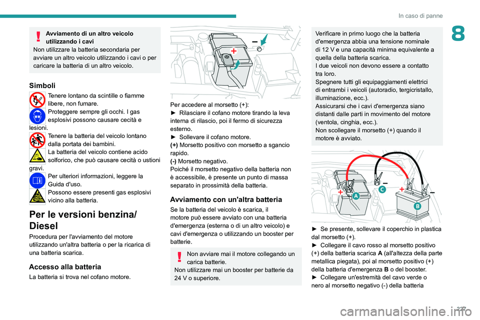 PEUGEOT 308 2024 Manuale duso (in Italian) 227
In caso di panne
8Avviamento di un altro veicolo
utilizzando i cavi
Non utilizzare la batteria secondaria per
avviare un altro veicolo utilizzando i cavi o per
caricare la batteria di un altro PEUGEOT 308 2024 Manuale duso (in Italian) 227
In caso di panne
8Avviamento di un altro veicolo
utilizzando i cavi
Non utilizzare la batteria secondaria per
avviare un altro veicolo utilizzando i cavi o per
caricare la batteria di un altro