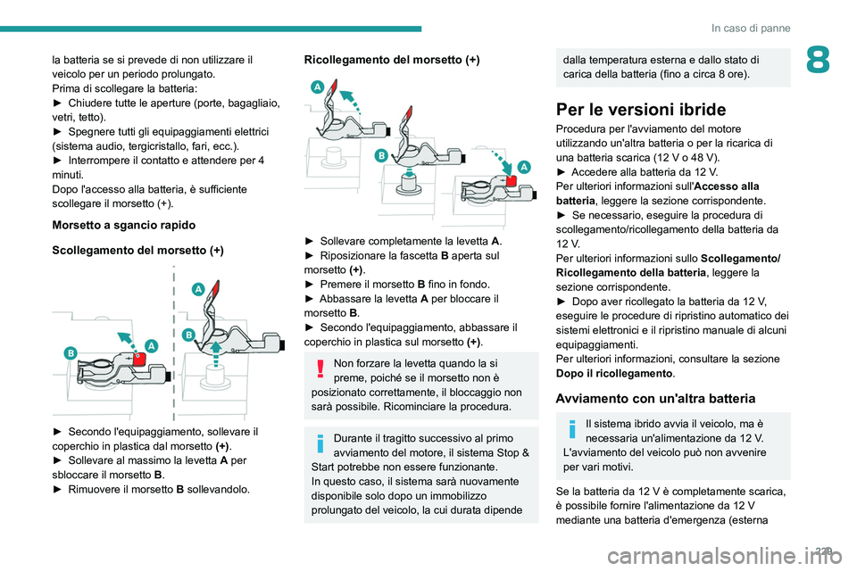 PEUGEOT 308 2024 Manuale duso (in Italian) 229
In caso di panne
8la batteria se si prevede di non utilizzare il
veicolo per un periodo prolungato.
Prima di scollegare la batteria:
►
Chiudere tutte le aperture (porte, bagagliaio,
vetri, te PEUGEOT 308 2024 Manuale duso (in Italian) 229
In caso di panne
8la batteria se si prevede di non utilizzare il
veicolo per un periodo prolungato.
Prima di scollegare la batteria:
►
Chiudere tutte le aperture (porte, bagagliaio,
vetri, te